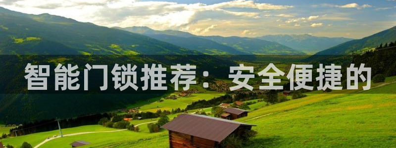 jdb电子王牌特工大奖视频：智能门锁推荐：安全便捷的