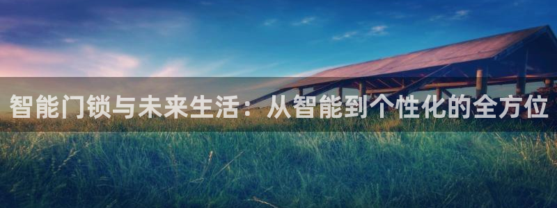 jdb五龙捕鱼网页试玩：智能门锁与未来生活：从智能到个性化的