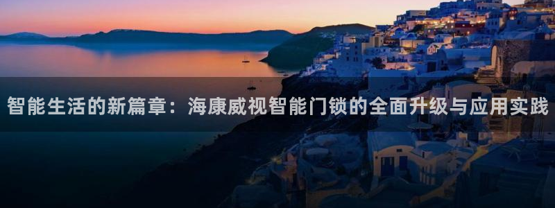 JDB电子游戏大奖：智能生活的新篇章：海康威视智能门锁的全面
