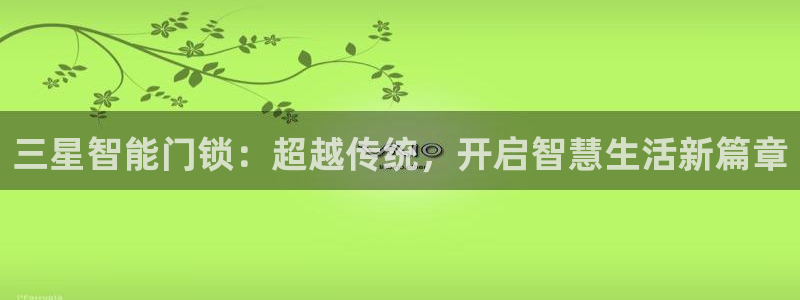 jdb游戏大奖视频：三星智能门锁：超越传统，开启智慧生活新篇