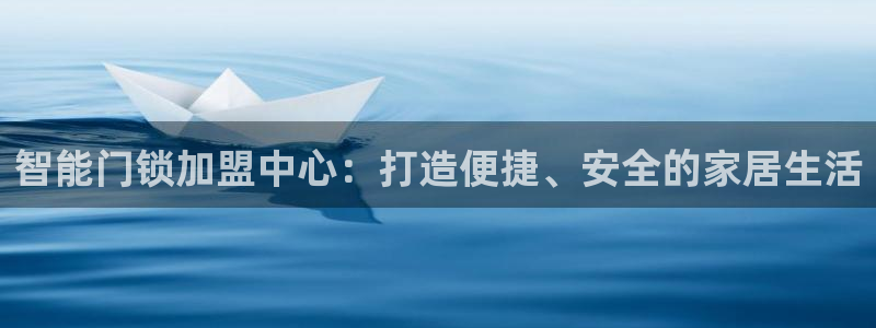 jdb电子游戏视频大奖：智能门锁加盟中心：打造便捷、安全的家