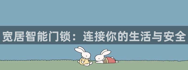 jdb游戏视频：宽居智能门锁：连接你的生活与安全