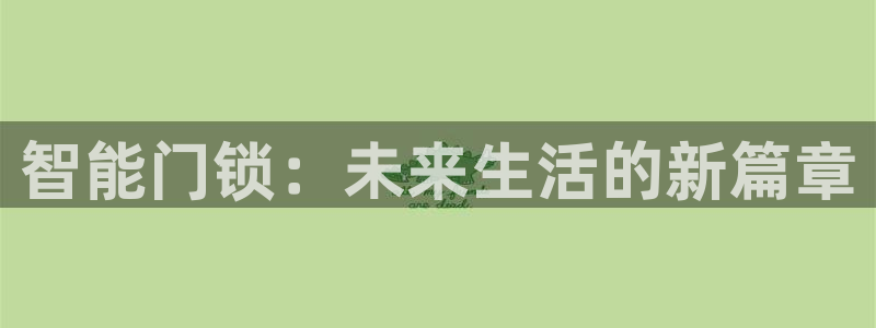 jdb电子试玩2000网站官网：智能门锁：未来生活的新篇章