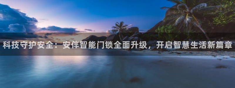 jdb电子夺宝游戏作弊：科技守护安全：安伴智能门锁全面升级，