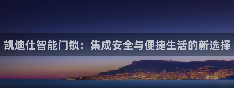 jdb电子游艺：凯迪仕智能门锁：集成安全与便捷生活的新选择