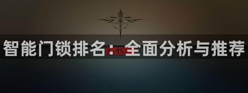 jdb电子游戏源码：智能门锁排名：全面分析与推荐