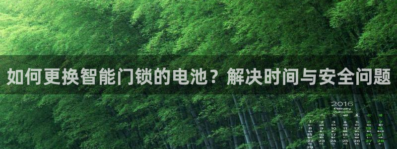 jdb电子模拟器体育官网入口：如何更换智能门锁的电池？解决时