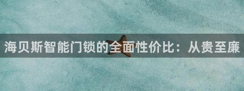 jdb电子变脸2大奖视频：海贝斯智能门锁的全面性价比：从贵至