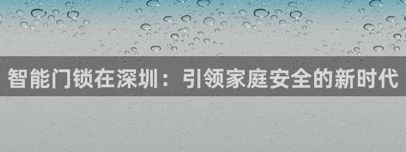 jdb富豪哥爆分：智能门锁在深圳：引领家庭安全的新时代