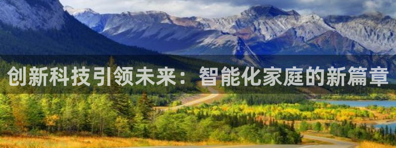 jdb电子富豪哥爆奖视频：创新科技引领未来：智能化家庭的新篇