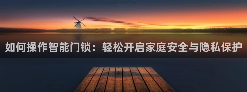 jdb电子游戏大奖：如何操作智能门锁：轻松开启家庭安全与隐私